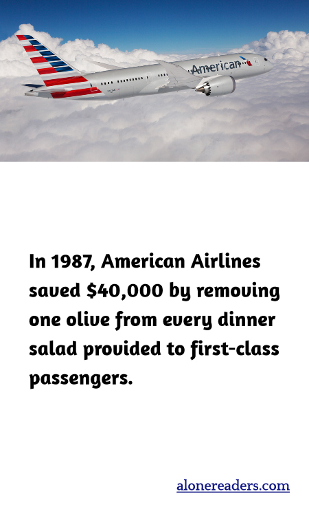 In 1987, American Airlines saved $40,000 by removing one olive from every dinner salad provided to first-class passengers.