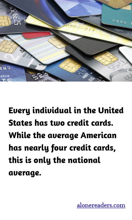 Every individual in the United States has two credit cards. While the average American has nearly four credit cards, this is only the national average.
