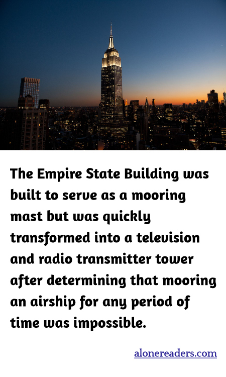 The Empire State Building was built to serve as a mooring mast but was quickly transformed into a television and radio transmitter tower after determining that mooring an airship for any period of time was impossible.