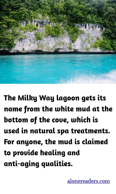 The Milky Way lagoon gets its name from the white mud at the bottom of the cove, which is used in natural spa treatments. For anyone, the mud is claimed to provide healing and anti-aging qualities.