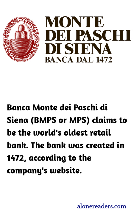 Banca Monte dei Paschi di Siena (BMPS or MPS) claims to be the world's oldest retail bank. The bank was created in 1472, according to the company's website.