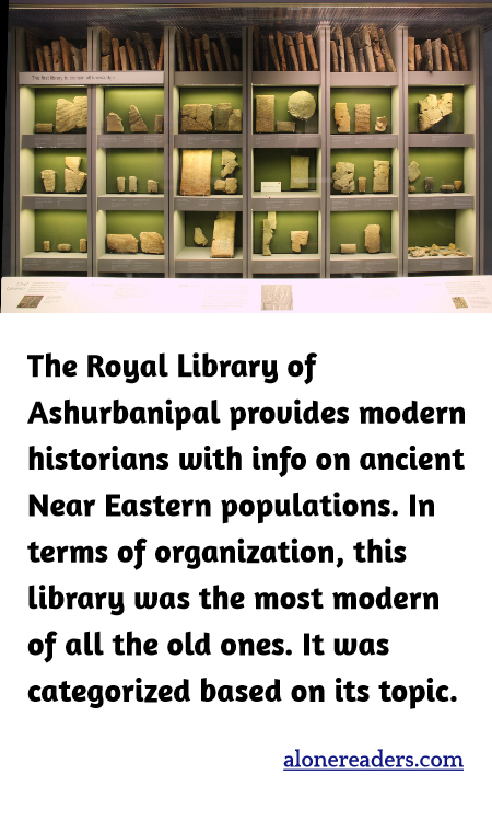 The Royal Library of Ashurbanipal provides modern historians with info on ancient Near Eastern populations. In terms of organization, this library was the most modern of all the old ones. It was categorized based on its topic.