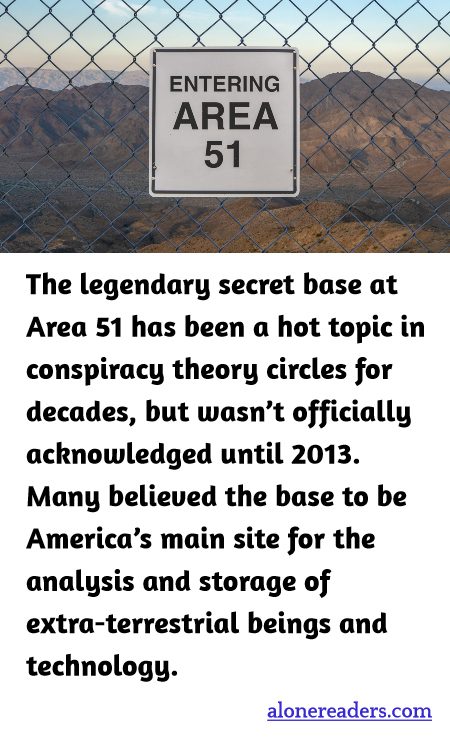 The legendary secret base at Area 51 has been a hot topic in conspiracy theory circles for decades, but wasn’t officially acknowledged until 2013. Many believed the base to be America’s main site for the analysis and storage of extra-terrestrial beings and technology.