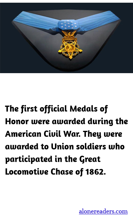 The first official Medals of Honor were awarded during the American Civil War. They were awarded to Union soldiers who participated in the Great Locomotive Chase of 1862.