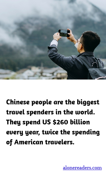 Chinese people are the biggest travel spenders in the world. They spend US $260 billion every year, twice the spending of American travelers.