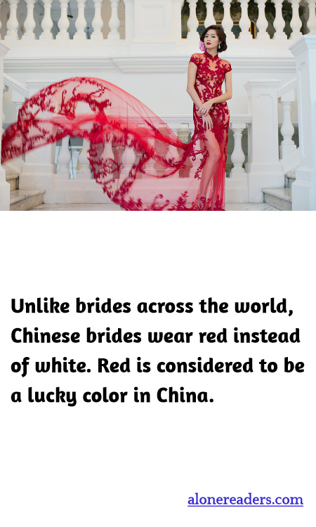 Unlike brides across the world, Chinese brides wear red instead of white. Red is considered to be a lucky color in China.