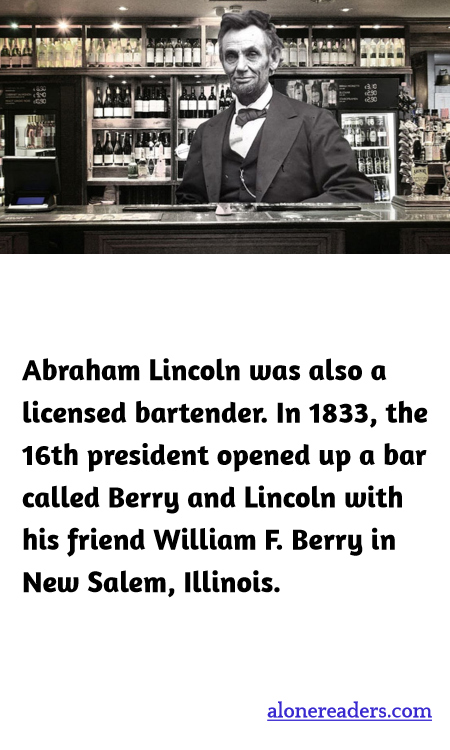Abraham Lincoln was also a licensed bartender. In 1833, the 16th president opened up a bar called Berry and Lincoln with his friend William F. Berry in New Salem, Illinois.