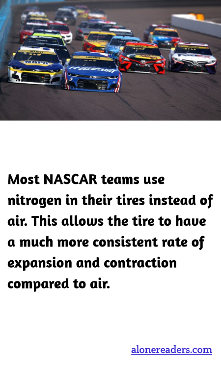 Most NASCAR teams use nitrogen in their tires instead of air. This allows the tire to have a much more consistent rate of expansion and contraction compared to air.