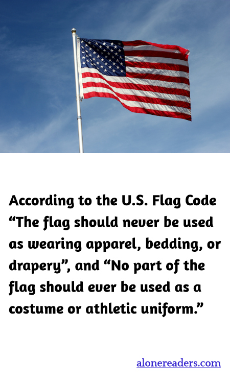 According to the U.S. Flag Code “The flag should never be used as wearing apparel, bedding, or drapery”, and “No part of the flag should ever be used as a costume or athletic uniform.”