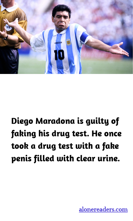 Diego Maradona is guilty of faking his drug test. He once took a drug test with a fake penis filled with clear urine.