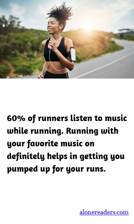 60% of runners listen to music while running. Running with your favorite music on definitely helps in getting you pumped up for your runs.