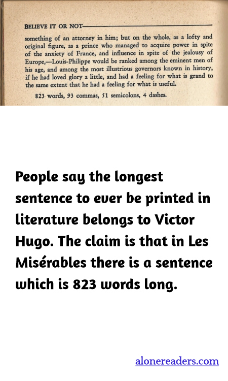 People say the longest sentence to ever be printed in literature belongs to Victor Hugo. The claim is that in Les Misérables there is a sentence which is 823 words long.