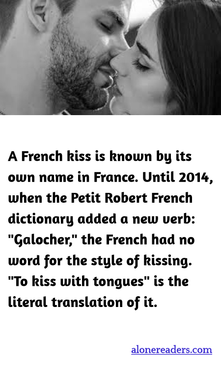 A French kiss is known by its own name in France. Until 2014, when the Petit Robert French dictionary added a new verb: "Galocher," the French had no word for the style of kissing. "To kiss with tongues" is the literal translation of it.