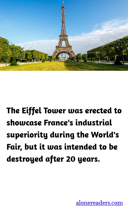 The Eiffel Tower was erected to showcase France's industrial superiority during the World's Fair, but it was intended to be destroyed after 20 years.