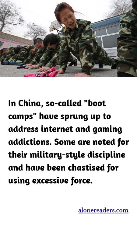 In China, so-called "boot camps" have sprung up to address internet and gaming addictions. Some are noted for their military-style discipline and have been chastised for using excessive force.