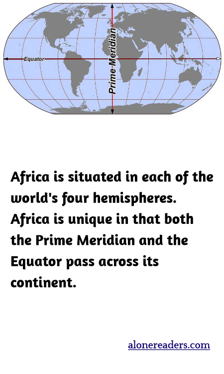 Africa is situated in each of the world's four hemispheres. Africa is unique in that both the Prime Meridian and the Equator pass across its continent.