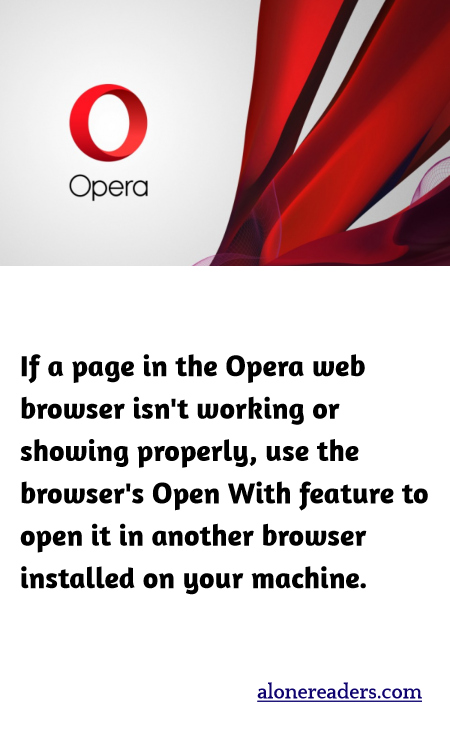 If a page in the Opera web browser isn't working or showing properly, use the browser's Open With feature to open it in another browser installed on your machine.