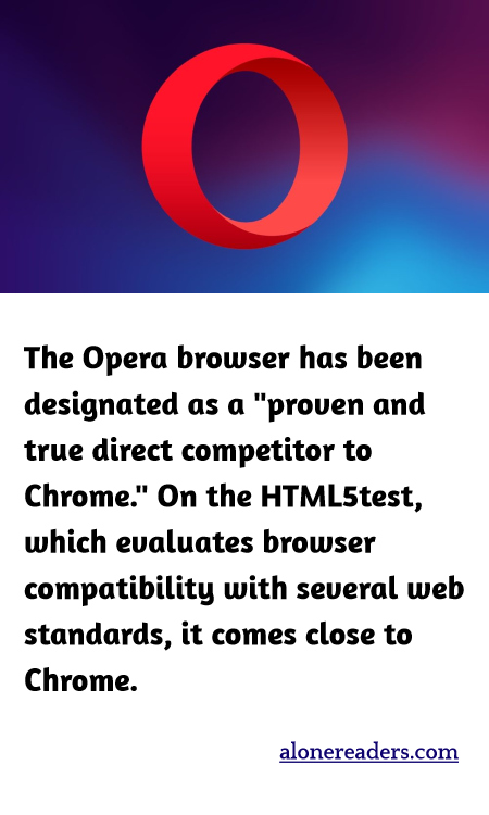 The Opera browser has been designated as a "proven and true direct competitor to Chrome." On the HTML5test, which evaluates browser compatibility with several web standards, it comes close to Chrome.
