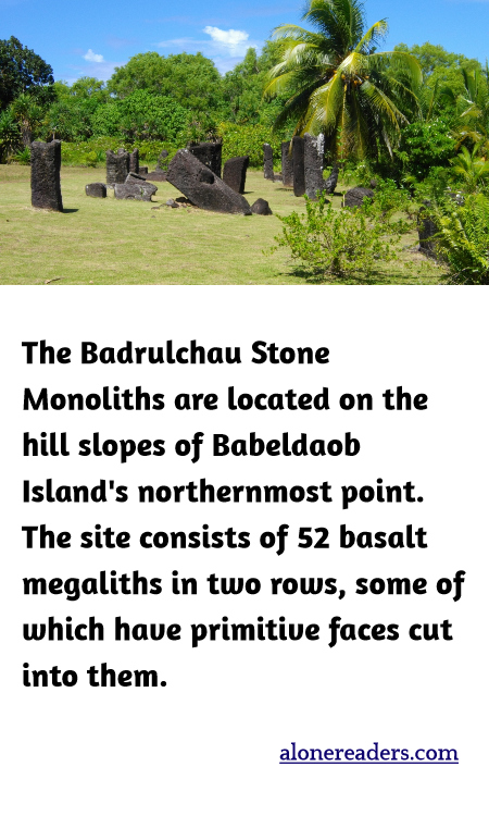The Badrulchau Stone Monoliths are located on the hill slopes of Babeldaob Island's northernmost point. The site consists of 52 basalt megaliths in two rows, some of which have primitive faces cut into them.