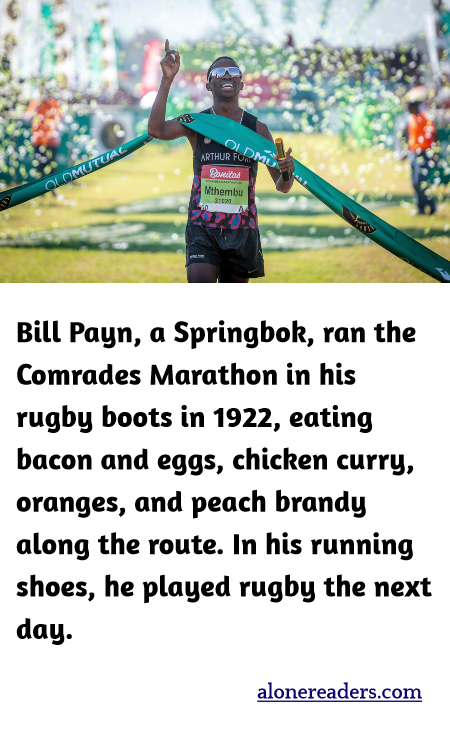 Bill Payn, a Springbok, ran the Comrades Marathon in his rugby boots in 1922, eating bacon and eggs, chicken curry, oranges, and peach brandy along the route. In his running shoes, he played rugby the next day.