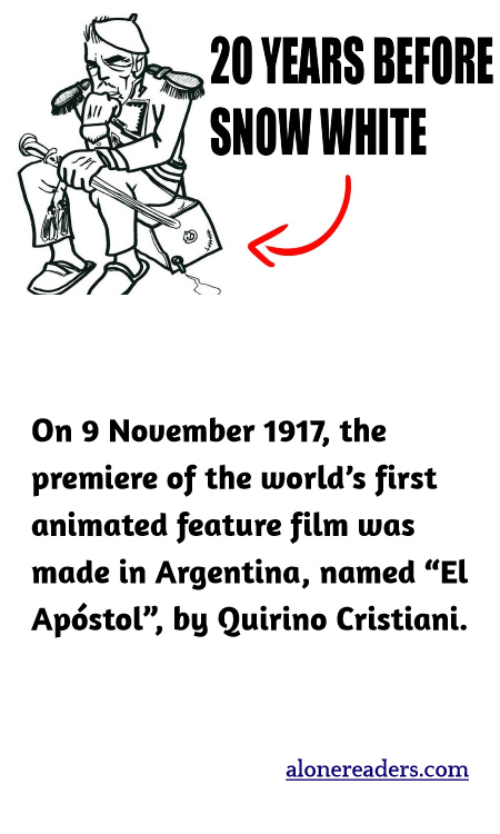 On 9 November 1917, the premiere of the world’s first animated feature film was made in Argentina, named “El Apóstol”, by Quirino Cristiani.