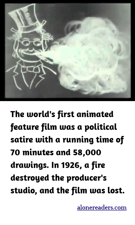 The world's first animated feature film was a political satire with a running time of 70 minutes and 58,000 drawings. In 1926, a fire destroyed the producer's studio, and the film was lost.