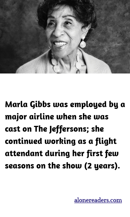 Marla Gibbs was employed by a major airline when she was cast on The Jeffersons; she continued working as a flight attendant during her first few seasons on the show (2 years).