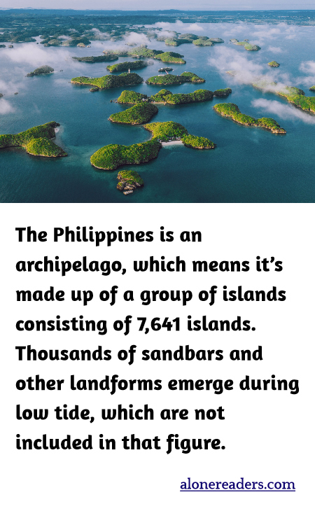 The Philippines is an archipelago, which means it’s made up of a group of islands consisting of 7,641 islands. Thousands of sandbars and other land-forms emerge during low tide, which are not included in that figure.