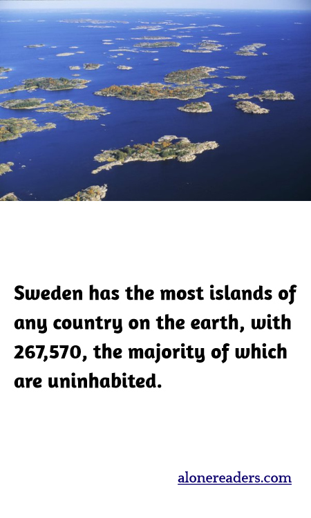 Sweden has the most islands of any country on the earth, with 267,570, the majority of which are uninhabited.