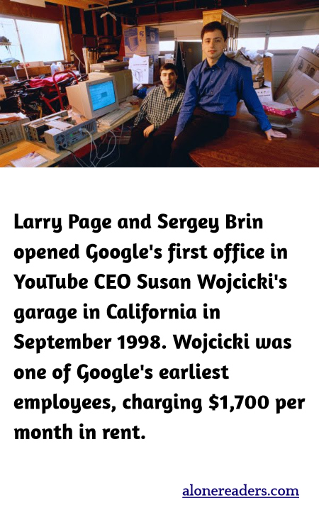 Larry Page and Sergey Brin opened Google's first office in YouTube CEO Susan Wojcicki's garage in California in September 1998. Wojcicki was one of Google's earliest employees, charging $1,700 per month in rent.