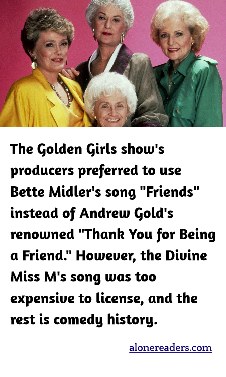 The Golden Girls show's producers preferred to use Bette Midler's song "Friends" instead of Andrew Gold's renowned "Thank You for Being a Friend." However, the Divine Miss M's song was too expensive to license, and the rest is comedy history.