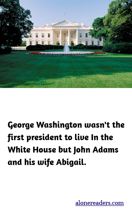 George Washington wasn't the first president to live In the White House but John Adams and his wife Abigail.