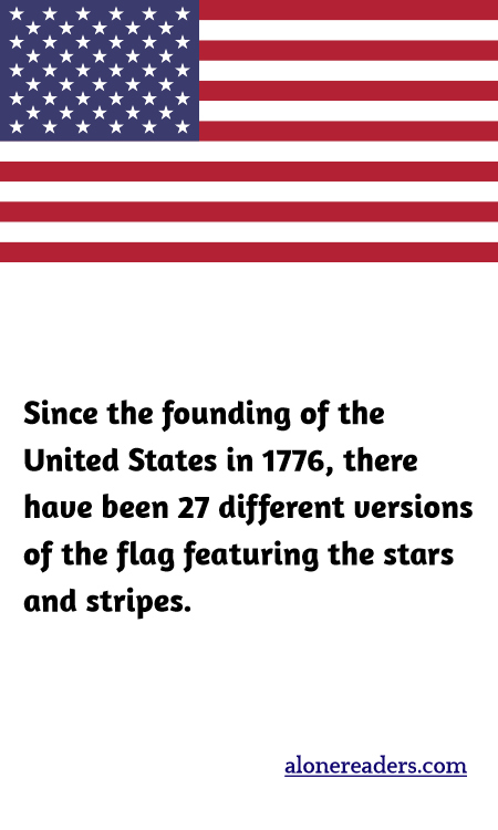 Since the founding of the United States in 1776, there have been 27 different versions of the flag featuring the stars and stripes.