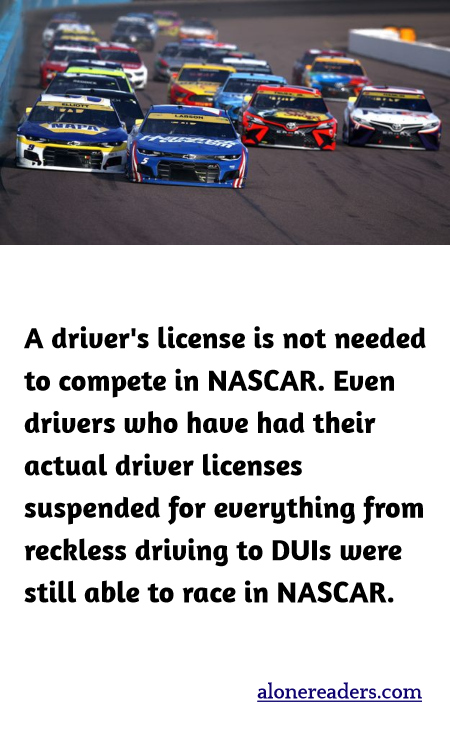 A driver's license is not needed to compete in NASCAR. Even drivers who have had their actual driver licenses suspended for everything from reckless driving to DUIs were still able to race in NASCAR.