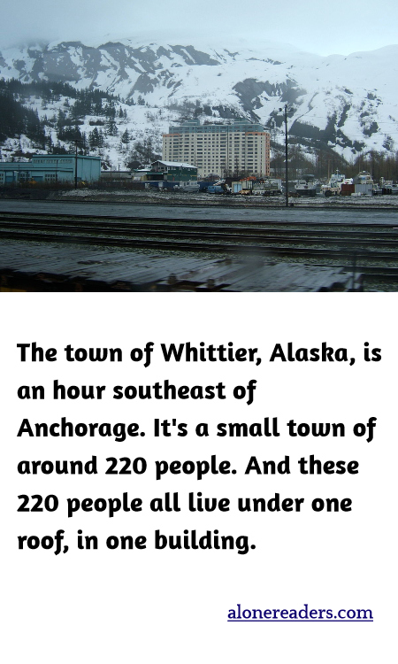 The town of Whittier, Alaska, is an hour southeast of Anchorage. It's a small town of around 220 people. And these 220 people all live under one roof, in one building.