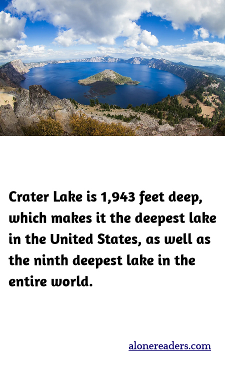 Crater Lake is 1,943 feet deep, which makes it the deepest lake in the United States, as well as the ninth deepest lake in the entire world.
