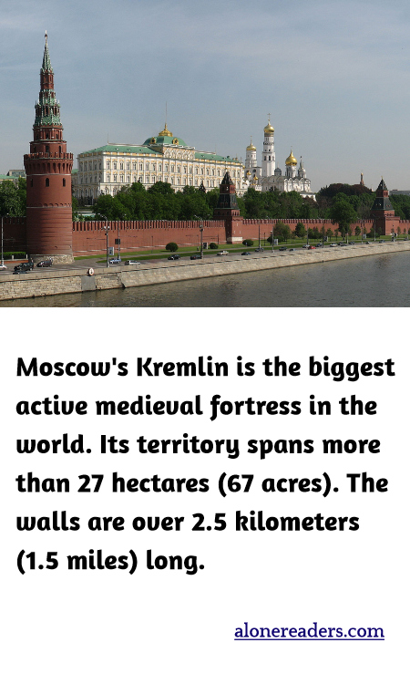 Moscow's Kremlin is the biggest active medieval fortress in the world. Its territory spans more than 27 hectares (67 acres). The walls are over 2.5 kilometers (1.5 miles) long.
