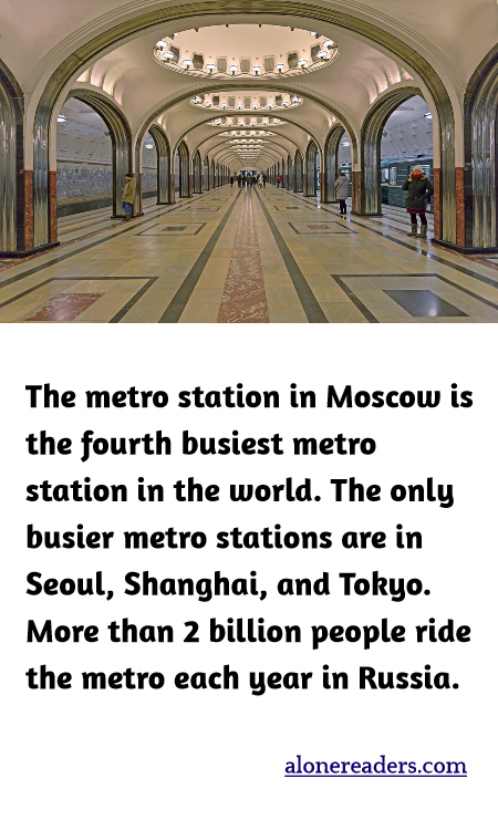 The metro station in Moscow is the fourth busiest metro station in the world. The only busier metro stations are in Seoul, Shanghai, and Tokyo. More than 2 billion people ride the metro each year in Russia.