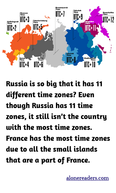 Russia is so big that it has 11 different time zones? Even though Russia has 11 time zones, it still isn’t the country with the most time zones. France has the most time zones due to all the small islands that are a part of France.