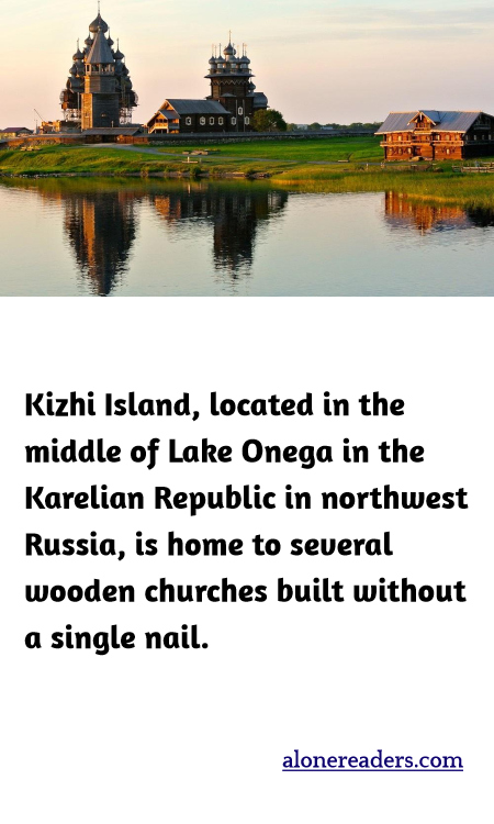 Kizhi Island, located in the middle of Lake Onega in the Karelian Republic in northwest Russia, is home to several wooden churches built without a single nail.