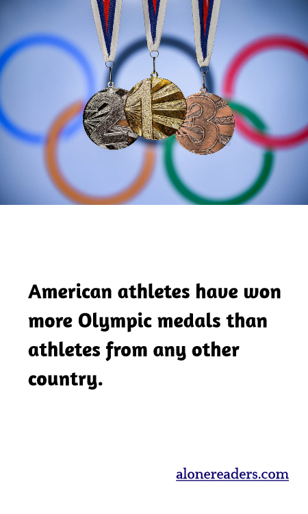 American athletes have won more Olympic medals than athletes from any other country.