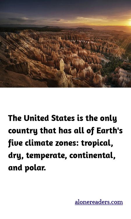 The United States is the only country that has all of Earth's five climate zones: tropical, dry, temperate, continental, and polar.