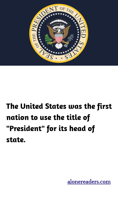 The United States was the first nation to use the title of "President" for its head of state.