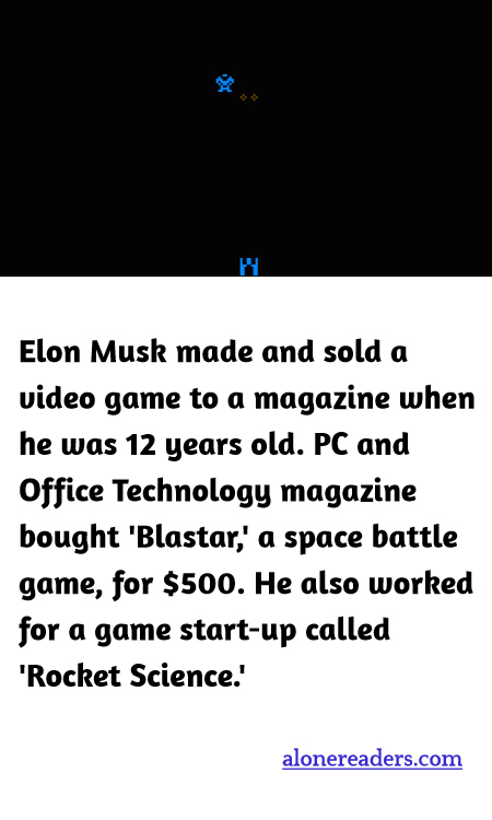 Elon Musk made and sold a video game to a magazine when he was 12 years old. PC and Office Technology magazine bought 'Blastar,' a space battle game, for $500. He also worked for a game start-up called 'Rocket Science.'