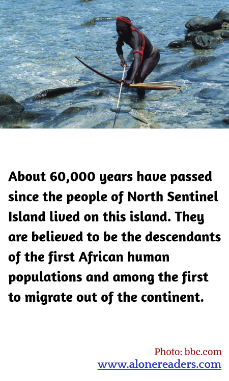 About 60,000 years have passed since the people of North Sentinel Island lived on this island. They are believed to be the descendants of the first African human populations and among the first to migrate out of the continent.