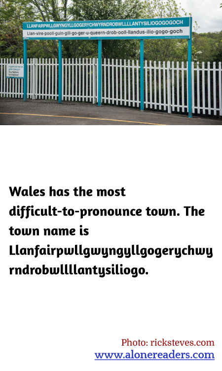 Wales has the most difficult-to-pronounce town. The town name is Llanfairpwllgwyngyllgogerychwyrndrobwllllantysiliogo.