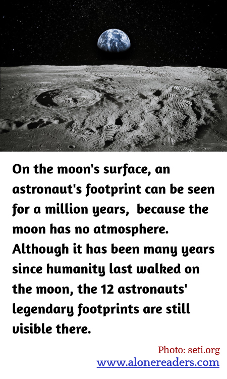 On the moon's surface, an astronaut's footprint can be seen for a million years,  because the moon has no atmosphere. Although it has been many years since humanity last walked on the moon, the 12 astronauts' legendary footprints are still visible there.
