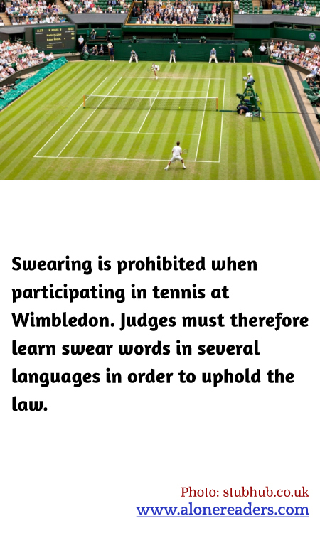 Swearing is prohibited when participating in tennis at Wimbledon. Judges must therefore learn swear words in several languages in order to uphold the law.