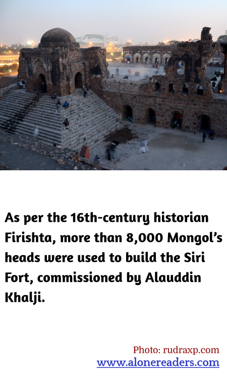 As per the 16th-century historian Firishta, more than 8,000 Mongol’s heads were used to build the Siri Fort, commissioned by Alauddin Khalji.