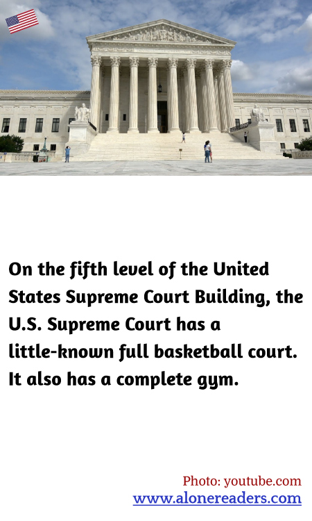 On the fifth level of the United States Supreme Court Building, the U.S. Supreme Court has a little-known full basketball court.  It also has a complete gym.
